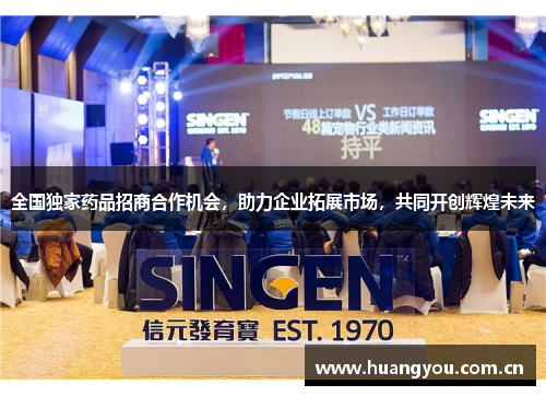 全国独家药品招商合作机会,助力企业拓展市场,共同开创辉煌未来 全国独家药品招商合作机会,助力企业拓展市场,共同开创辉煌未来