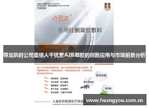 尊龙凯时公司重组人干扰素A2B凝胶的创新应用与市场前景分析